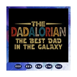 the dadalorian the best dad in the galaxy svg, fathers day svg, dadalorian svg, fathers day gift, fathers day lover, dad