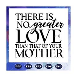 there is no greater lover than that of your mother, mothers day svg, mother svg, mothers love, mom svg, gift for mom, mo