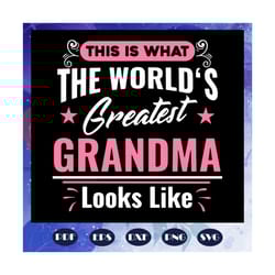 this is what the worlds greatest grandma look like svg, the world svg, the world gift, the world shirt, grandma svg, gra