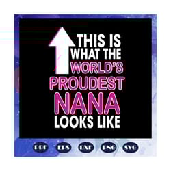 this is what the worlds proudest nana looks like svg, nana life svg, mothers day svg, mothers day gift, gift for mom, gi
