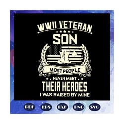 wwii veteran son svg, most people never meet their heroes svg, wwii svg, veteran son svg, military family, files for sil