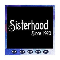 sisterhood since 1920, sisterhood svg, 1920 svg, family svg, family love svg, family life svg, files for silhouette, fil