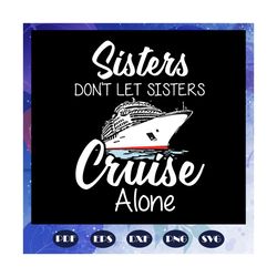 sisters donnot let let sisters cruise along, sister svg,sister shirt, family cruise, trending svg, files for silhouette,