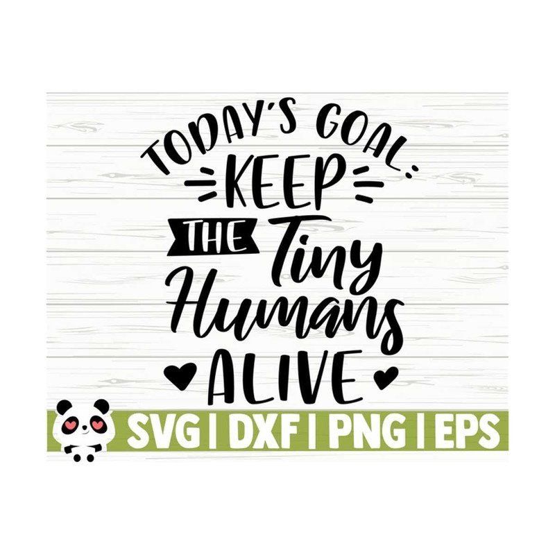 14112023105446-todays-goal-keep-the-tiny-humans-alive-funny-mom-svg-mom-image-1.jpg