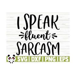i speak fluent sarcasm funny quote svg, funny mom svg, adult humor svg, southern svg, sassy svg, sarcasm svg, sarcastic svg, funny shirt svg