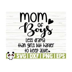 mom of boys less drama than girls but harder to keep alive funny mom svg, mom quote svg, mom of boys svg, mom life svg, motherhood svg