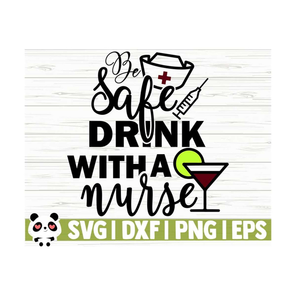 1411202311158-be-safe-drink-with-a-nurse-funny-nurse-svg-nurse-quote-svg-image-1.jpg