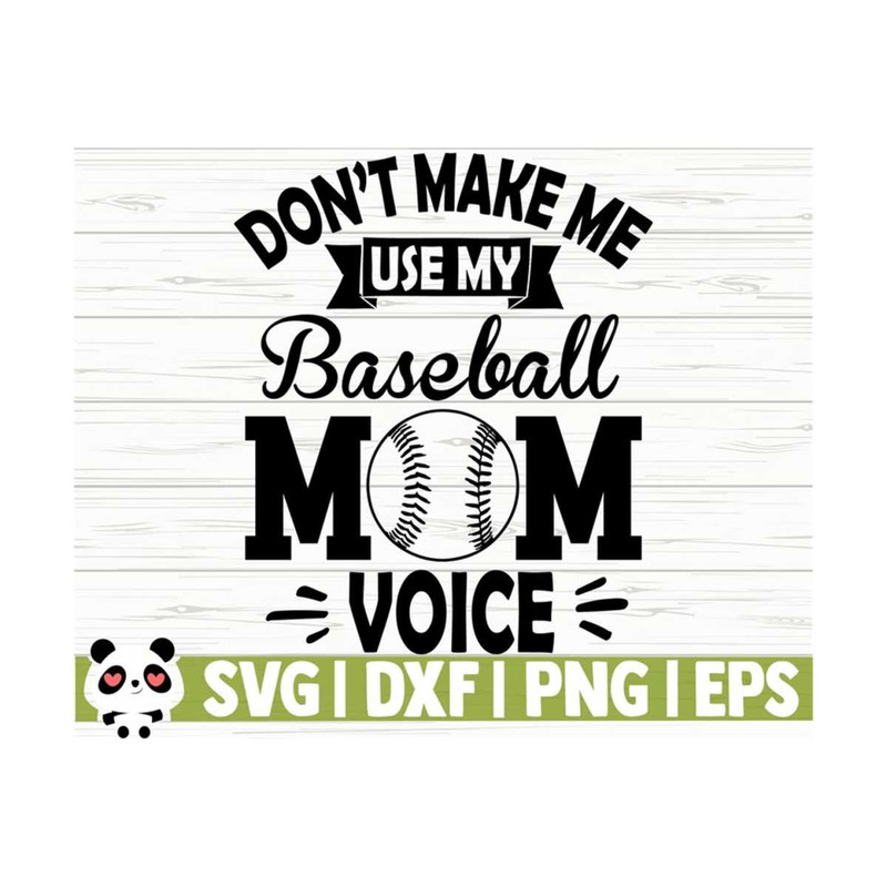 1411202311349-dont-make-me-use-my-baseball-mom-voice-love-baseball-svg-image-1.jpg