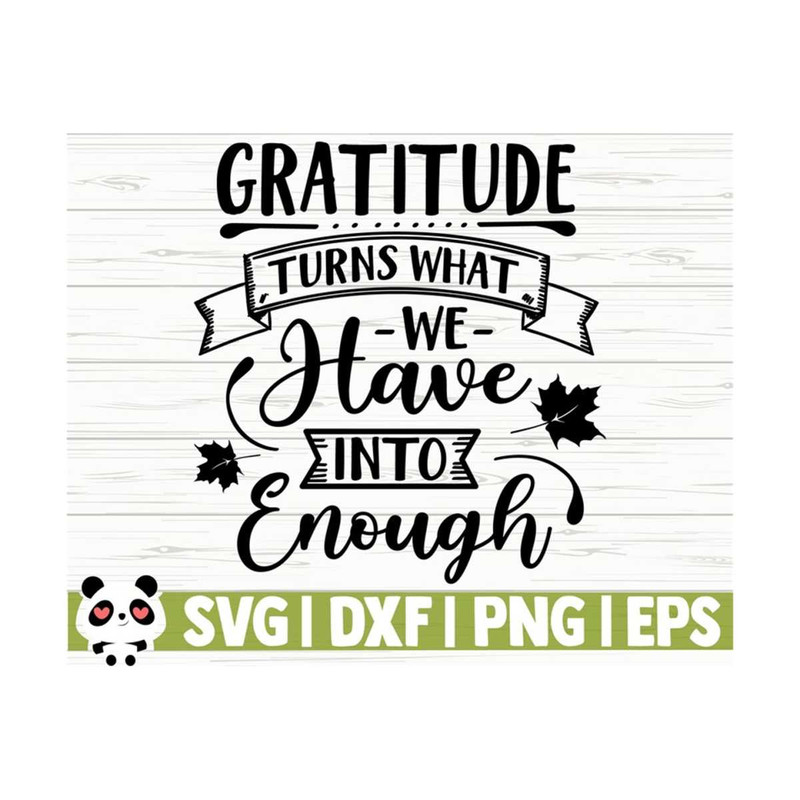 1411202311452-gratitude-turns-what-we-have-into-enough-fall-quote-svg-fall-image-1.jpg