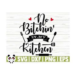No Bitchin In My Kitchen Svg, Funny Kitchen Svg, Kitchen Quote Svg, Mom Svg, Cooking Svg, Baking Svg, Kitchen Sign Svg, Kitchen Decor Svg
