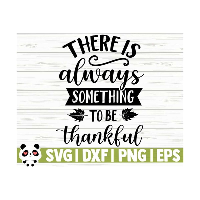 1411202311540-there-is-always-something-to-be-thankful-svg-fall-quote-svg-image-1.jpg