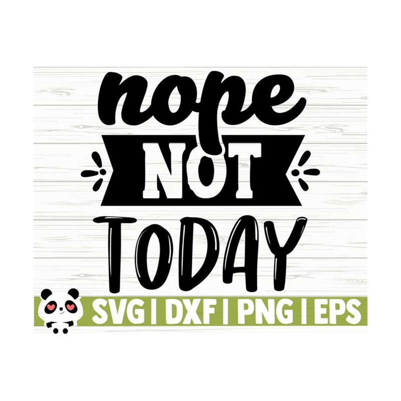 1411202311543-nope-not-today-funny-quote-svg-funny-mom-svg-mama-svg-mom-image-1.jpg