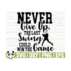 never give up the last swing could win the game love baseball svg, baseball mom svg, sports svg, baseball player svg, baseball shirt svg