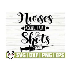 nurses call the shots funny nurse svg, nurse quote svg, nurse life svg, nursing svg, medical svg, nurse shirt svg, registered nurse svg