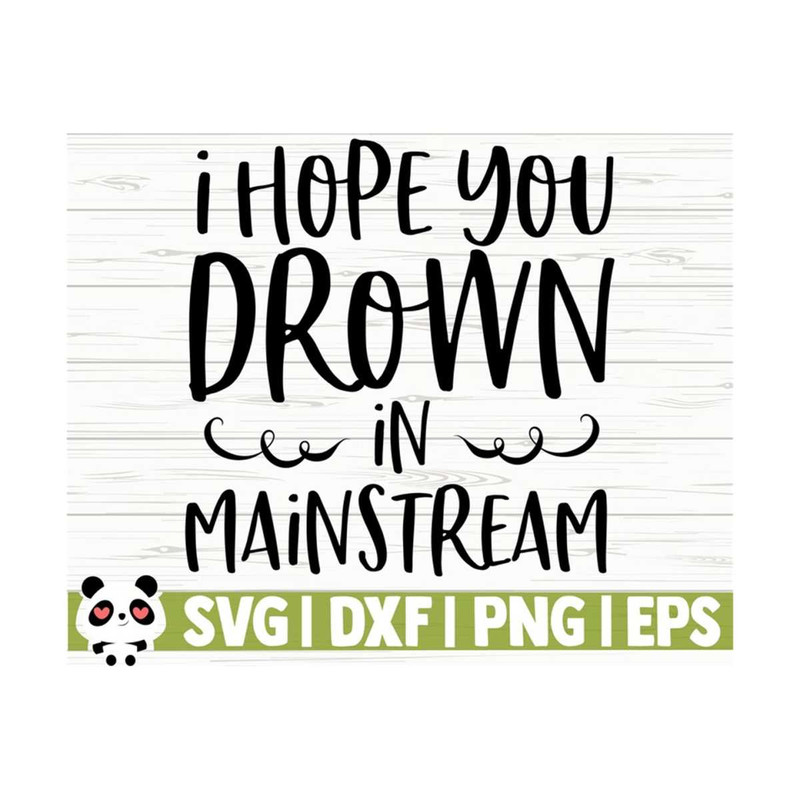 1411202311924-i-hope-you-drown-in-mainstream-funny-quote-svg-funny-mom-svg-image-1.jpg