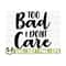 14112023111012-too-bad-i-dont-care-funny-quote-svg-funny-mom-svg-adult-image-1.jpg