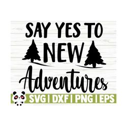 say yes to new adventure svg, happy camper svg, camping svg, camp svg, summer svg, travel svg, vacation svg, camp shirt svg, outdoor svg