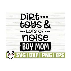 dirt toys and lots of noise boy mom svg, mom quote svg, funny mom svg, mom life svg, mom shirt svg, mom sign svg, mom cut file, mom dxf