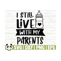 i still live with my parents baby quote svg, baby svg, toddler svg, mom svg, mom life svg, motherhood svg, baby shower svg, baby shirt svg