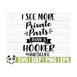 i see more private parts than a hooker funny nurse svg, nurse quote svg, nurse life svg, nursing svg, medical svg, nurse appreciation