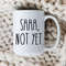 Shhh Not Yet Mug New Mom Coffee Cup Funny Mom Mugs New Mom Gift Funny Teacher Mug.jpg