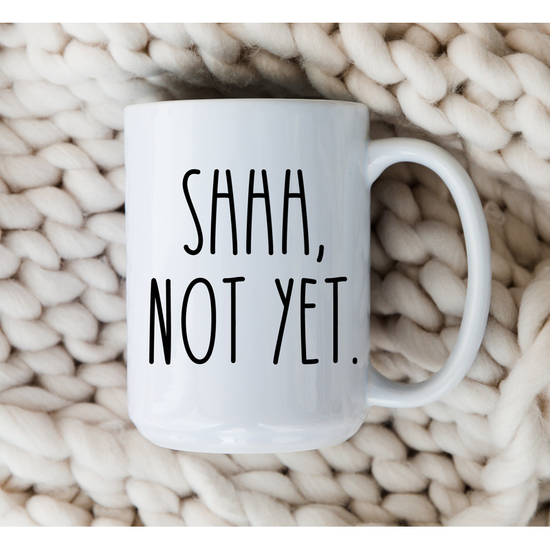 Shhh Not Yet Mug New Mom Coffee Cup Funny Mom Mugs New Mom Gift Funny Teacher Mug.jpg