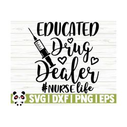 educated drug dealer funny nurse svg, nurse quote svg, nurse life svg, nursing svg, medical svg, nurse shirt svg, nurse cut file, cricut svg