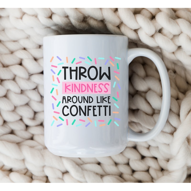 Throw Kindness Around Like Confetti Mug Gift For Her Mental Health Motivational Coffee Cup Happiness 1.jpg