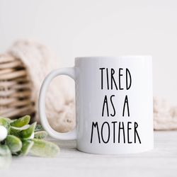 tired as a mother mug  new mom coffee cup  mothers day  new mom gift