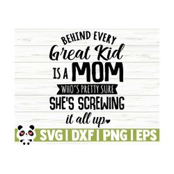 behind every great kid is a mom who is pretty sure she is screwing it all up funny mom svg, mom quote svg, mom life svg, mothers day svg