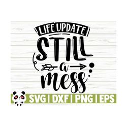 life update still a mess funny quote svg, funny mom svg, mama svg, mom life svg, sassy svg, sarcasm svg, sarcastic svg, funny shirt svg