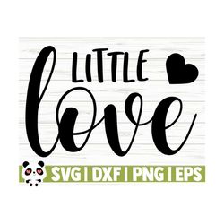little love baby svg, baby quote svg, mom svg, mom life svg, motherhood svg, toddler svg, newborn svg, baby shower svg, baby shirt svg
