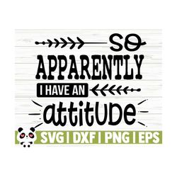 so apparently i have an attitude funny quote svg, funny mom svg, adult humor svg, sassy svg, sarcasm svg, sarcastic svg, funny shirt svg