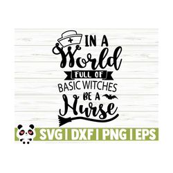 in a world full of basic witches be a nurse svg, halloween quote svg, halloween svg, nurse life svg, nursing svg, halloween shirt svg