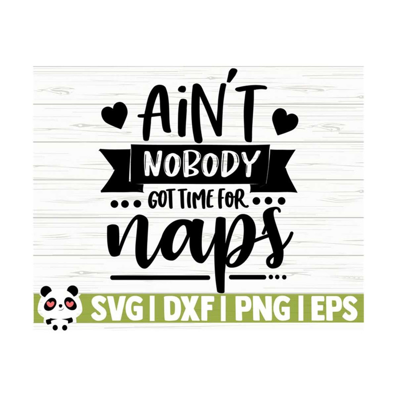 14112023112057-aint-nobody-got-time-for-naps-baby-quote-svg-baby-svg-image-1.jpg