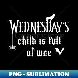 Wednesdays Child Is Full of Woe White - Exclusive PNG Sublimation Download - Perfect for Creative Projects