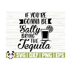 if you are going to be salty bring the tequila svg, funny mom svg, mom quote svg, mom life svg, sarcastic svg, alcohol svg, drinking svg