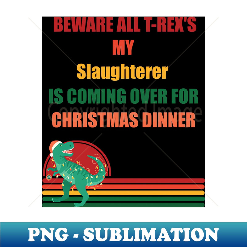 AI-20231114-2542_Beware All T-Rexs my slaughterer is coming over for christmas dinner 6968.jpg