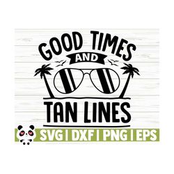 good times and tan lines summer svg, summer time svg, sun svg, beach svg, beach life svg, ocean svg, tropical svg, vacation svg, travel svg