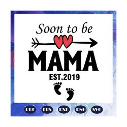soon to be mama est 2019, mothers day svg, mom svg, nana svg, mimi svg, mother svg, mama svg, mommy svg, mother gift, mo