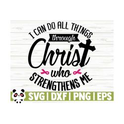 i can do all things through christ breast cancer svg, religious svg, cancer awareness svg, pink ribbon svg, cancer shirt svg, cricut svg