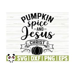 pumpkin spice and jesus christ fall quote svg, fall svg, autumn svg, october svg, jesus svg, religious svg, christian svg, fall shirt svg