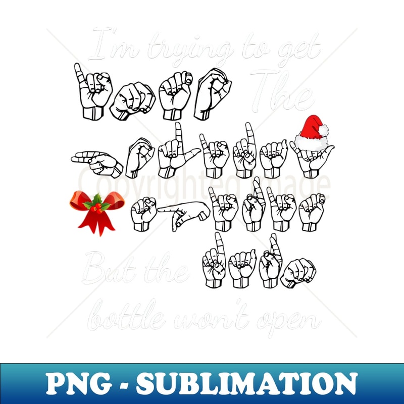 AU-20231114-11712_Im trying to get INTO the HOLIDAY SPIRIT but the DARN bottle wont open ASL Sign Language Design 4753.jpg