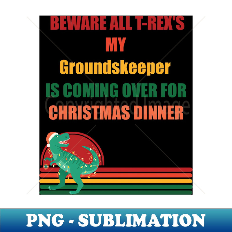 AU-20231114-2536_Beware All T-Rexs my groundskeeper is coming over for christmas dinner 9886.jpg