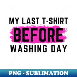 i hate laundry my last t-shirt before washing day funny laundry mom life design - signature sublimation png file - unleash your inner rebellion