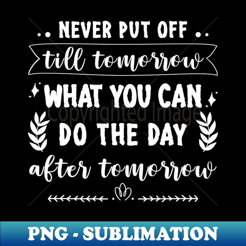 AZ-20231114-15392_Never put off till tomorrow what you can do the day after tomorrow 2246.jpg