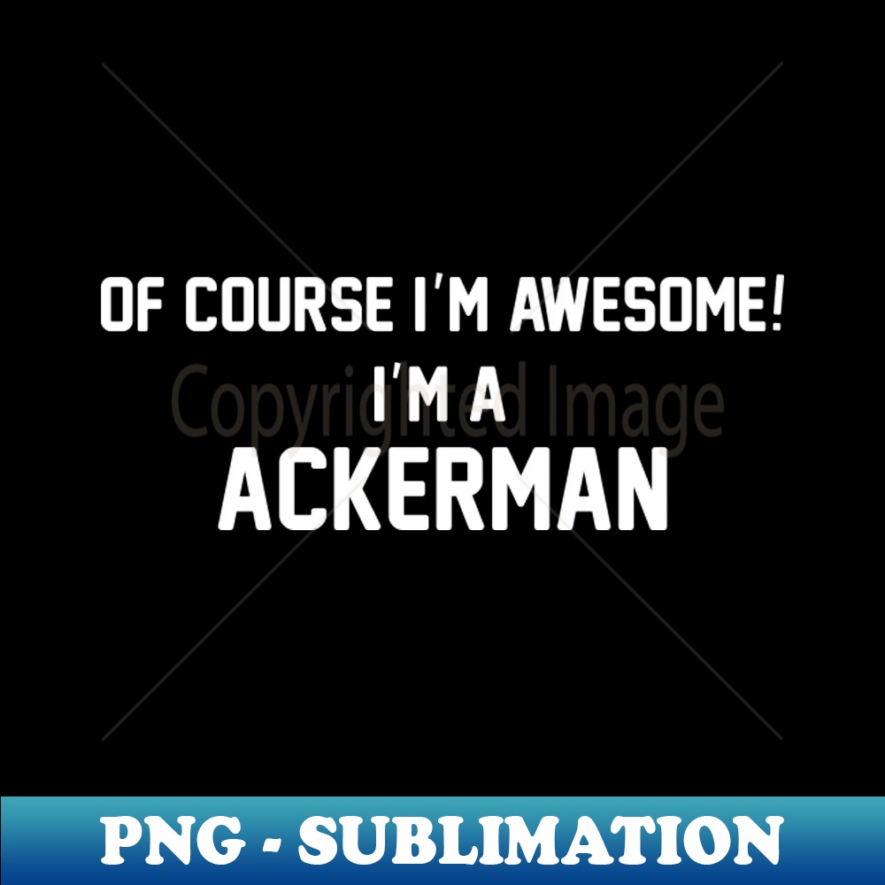 BH-20231114-15838_Of Course Im Awesome Im A Ackerman Ackerman Surname 3415.jpg