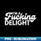 BO-20231114-11528_Im A Fucking Delight Funny Sarcastic NSFW Rude Inappropriate Saying 5504.jpg
