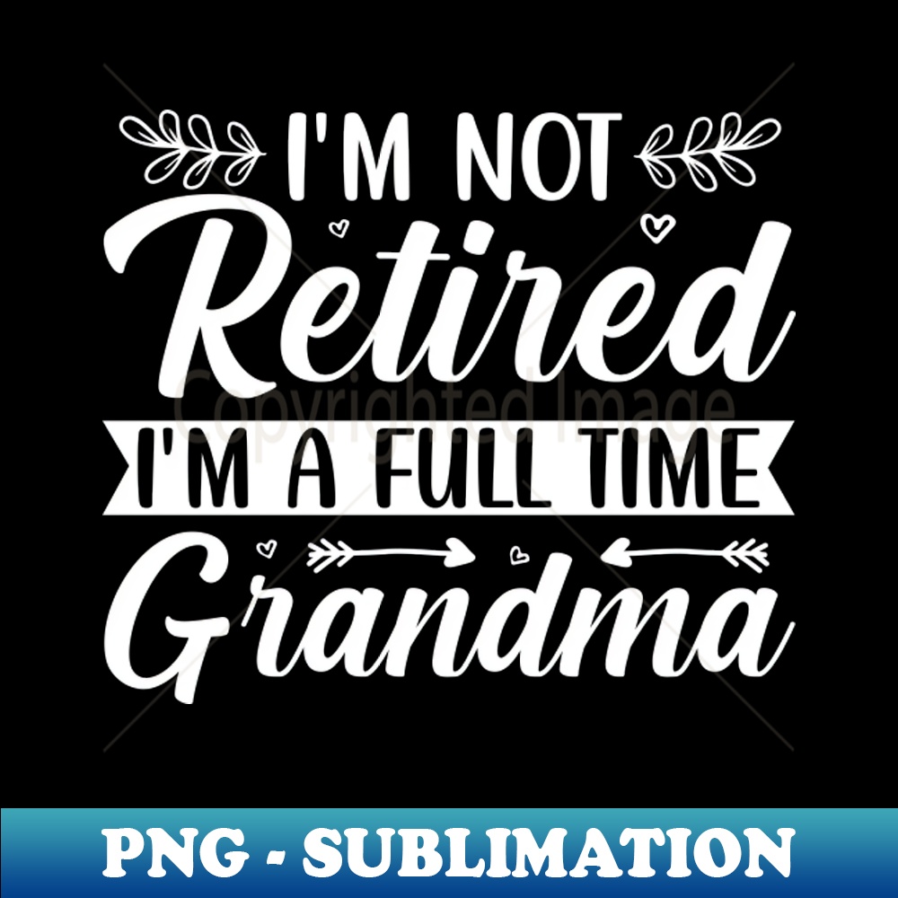 BP-20231114-11670_Im Not Retired Im a Full Time Grandma 4828.jpg