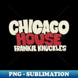 chicago house music with frankie knuckles - godfather of house music - vintage sublimation png download - unlock vibrant sublimation designs
